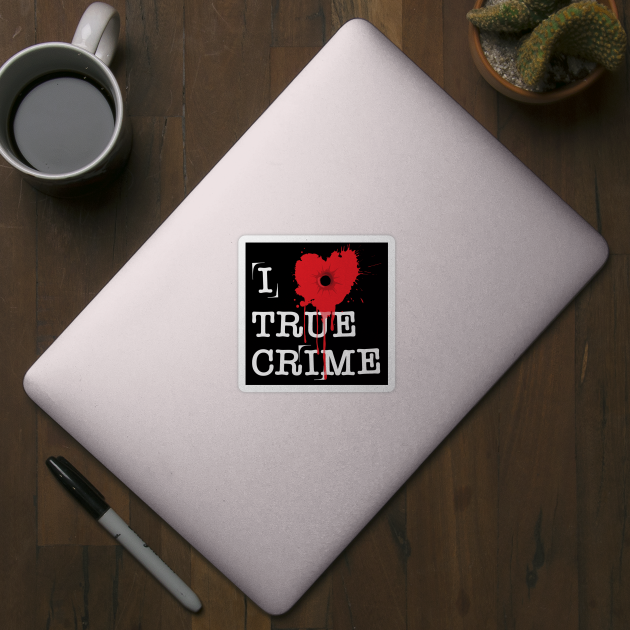 I Love True Crime by RavenWake